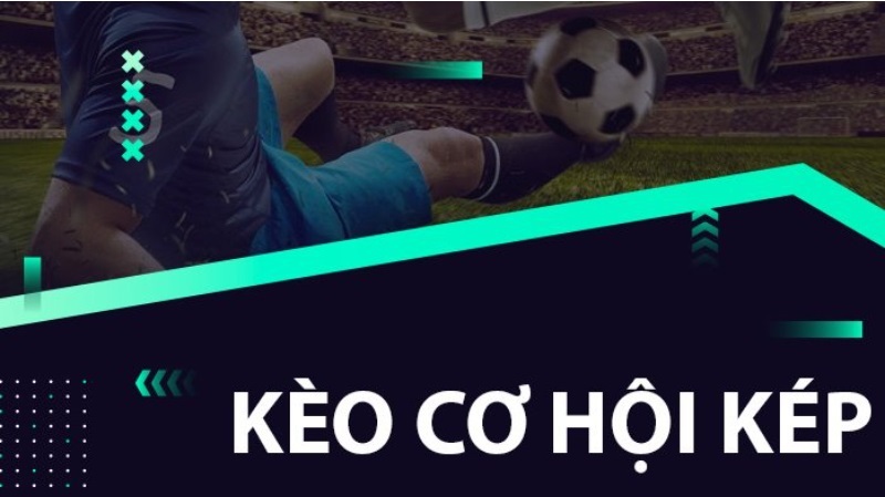Đôi nét về kèo cơ hội kép