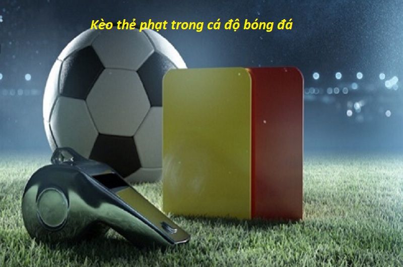 Phương pháp đánh cược kèo thẻ phạt chuẩn chỉnh nhất